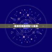 星座和谁最搭配12星座，十二星座各跟谁最配？