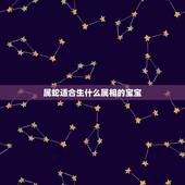 属蛇适合生什么属相的宝宝，属羊和属蛇生什么属相的孩子