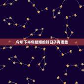 今年下半年结婚的好日子有哪些，结婚择日：今年下半年适合结婚的好日子有哪