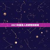 2021年属龙人的感情和婚姻，2021年属龙人的全年运势女1988