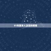 91年属羊人注定的婚姻，一九九一年属羊的姻缘