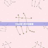 1964年1月9日属相，2023年1月17号4点55生的男孩属相是什么