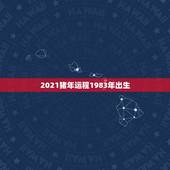 2021猪年运程1983年出生，1983年属猪女2021年运势每月及运