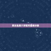 男女生辰八字配对查询分数，生辰八字配对查询