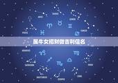 属牛女招财微吉利信名，1973年出生属牛的旺财微信名