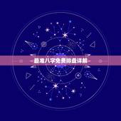 最准八字免费排盘详解，谁能免费八字排盘详解