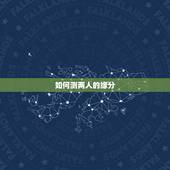 如何测两人的缘分，怎么测两人的缘分指数