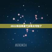 2022年白羊座下半年太可怕了，2022白羊座水逆时间表2022年白羊