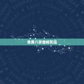 免费八字查桃花运，八字测你命带多少桃花