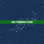 出轨了想离婚老公不同意，我出轨了，想和老公离婚，可是老公不离，怎么办？