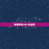 免费测试2021年运势，算命运势2021年运势免费