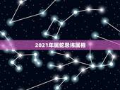 2021年属蛇忌讳属相，属蛇在2021年以后十年大运