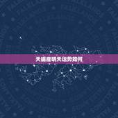 天蝎座明天运势如何，今天的天蝎座财运怎么样
