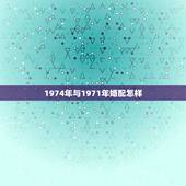1974年与1971年婚配怎样，1974年属虎女人和1971年属猪男的