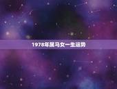 1978年属马女一生运势，老公属马1978年8月13阴历女属鸡1981