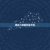 男女八字配对合不合，男女合不合婚看属相还是看生辰八字