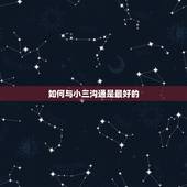 如何与小三沟通是最好的，如何与小三沟通？