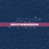 测名字打分最准免费周易测名，周易免费起名测名打分