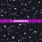 属龙和哪些生肖合，属龙的人和什么生肖和