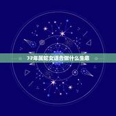 77年属蛇女适合做什么生意，2023年七七年属蛇的女人适合做什么生意？