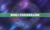属鸡的人今年的运势怎么样啊，属鸡人今日运势怎么样