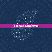 2022年最不顺利的生肖，2022年发横财的生肖