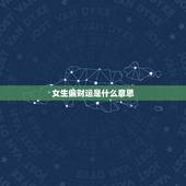 女生偏财运是什么意思，我是女孩，算命的说我偏财，适合创业跟做生意，不知