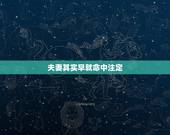 夫妻其实早就命中注定 两个人缘分很深的征兆
