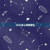 2022年上等嫁娶日，黄道吉日2021年嫁娶