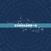 正月里剪头发倒霉一年，为什么正月不能理发