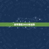 射手座在2022年运势，射手座2021年运势