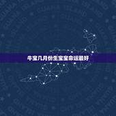 牛宝几月份生宝宝命运最好，我和老公都属猴，生几月份的牛宝比较好？