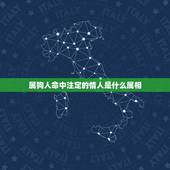 属狗人命中注定的情人是什么属相，狗的三合贵人是什么生肖