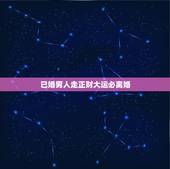 已婚男人走正财大运必离婚，男人走正财大运好吗