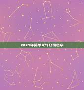 2021年简单大气公司名字，急征公司名！