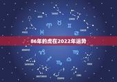 86年的虎在2022年运势，1986年属虎女2021年的运势和婚姻？