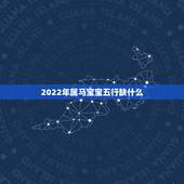2022年属马宝宝五行缺什么，2022年属马的五行缺什么