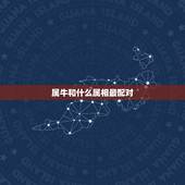 属牛和什么属相最配对，属虎和属牛的相配吗