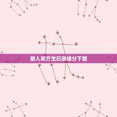 输入双方生日测缘分下载，生日缘分配对