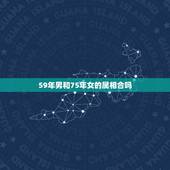 59年男和75年女的属相合吗，1975年属相与1983年属相婚配如何