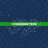 八字排盘宝最新版下载安装，八字排盘免费软件下载