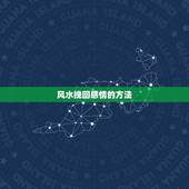 风水挽回感情的方法，挽回感情最有效的方法有哪些？