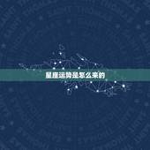 星座运势是怎么来的，星座运程究竟是怎么预测出来的