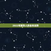 2022年属羊人的全年运势，2022年属羊人的全年运势