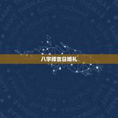 八字择吉日婚礼，生辰八字 结婚选日子！