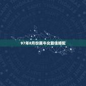 97年8月份属牛女最佳婚配，1997年属牛的最佳配偶