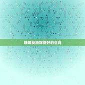 晚婚反而嫁得好的生肖，即便嫁不出去，也不会选择将就的三大星座女，有