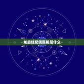 龙最佳配偶属相是什么，1988年出生属龙男和什么属相最配