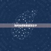 如何选结婚黄道吉日子，结婚日子怎么算 如何挑选结婚吉日