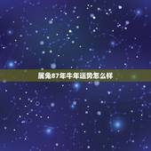 属兔87年牛年运势怎么样，87年属兔人运势